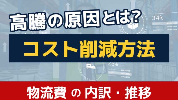 物流費が高騰する原因とは？内訳の推移と効果的なコスト削減方法！