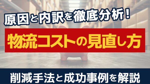 物流コスト削減の方法とは？上昇の原因や内訳から具体的な成功事例まで解説！