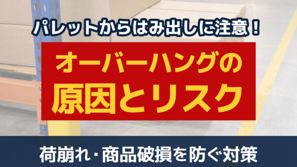 オーバーハングとは？物流で発生する原因やリスク、対策を分かりやすく解説