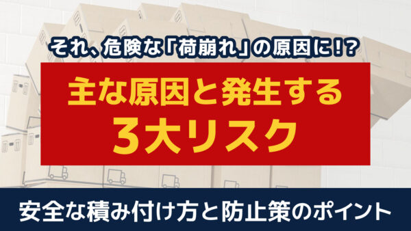 荷崩れとは？主な原因や発生するリスク、適切な積み方を解説